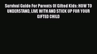 Read Survival Guide For Parents Of Gifted Kids: HOW TO UNDERSTAND LIVE WITH AND STICK UP FOR