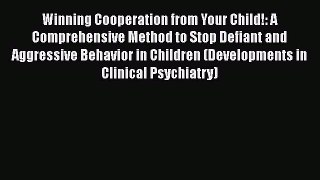 Read Winning Cooperation from Your Child!: A Comprehensive Method to Stop Defiant and Aggressive