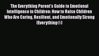 Read The Everything Parent's Guide to Emotional Intelligence in Children: How to Raise Children