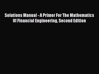 EBOOKONLINE Solutions Manual - A Primer For The Mathematics Of Financial Engineering Second