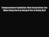 Read Compassionate Capitalism: How Corporations Can Make Doing Good an Integral Part of Doing