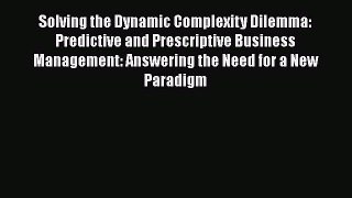 READbook Solving the Dynamic Complexity Dilemma: Predictive and Prescriptive Business Management: