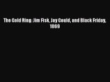 Read The Gold Ring: Jim Fisk Jay Gould and Black Friday 1869 E-Book Free