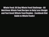 Read Whole Food: 30 Day Whole Food Challenge - 60 Nutritious Whole Food Recipes to Help Lose