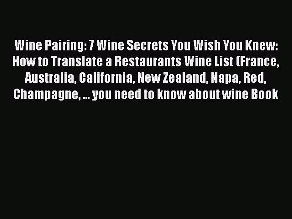 Read Wine Pairing: 7 Wine Secrets You Wish You Knew: How to Translate a Restaurants Wine List