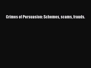 Download Crimes of Persuasion: Schemes scams frauds. PDF Online