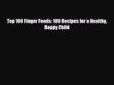 PDF Top 100 Finger Foods: 100 Recipes for a Healthy Happy Child  EBook