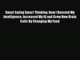 [Read] Smart Eating Smart Thinking: How I Boosted My Intelligence Increased My IQ and Grew