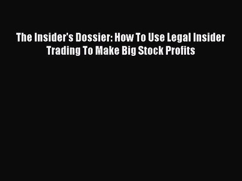 Read The Insider's Dossier: How To Use Legal Insider Trading To Make Big Stock Profits E-Book