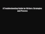 EBOOKONLINE A Troubleshooting Guide for Writers: Strategies and Process FREEBOOOKONLINE