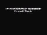 READ book  Borderline Traits: Her Life with Borderline Personality Disorder#  Full E-Book