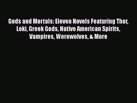 [Read PDF] Gods and Mortals: Eleven Novels Featuring Thor Loki Greek Gods Native American Spirits
