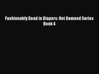 [Read PDF] Fashionably Dead in Diapers: Hot Damned Series Book 4 Free Books