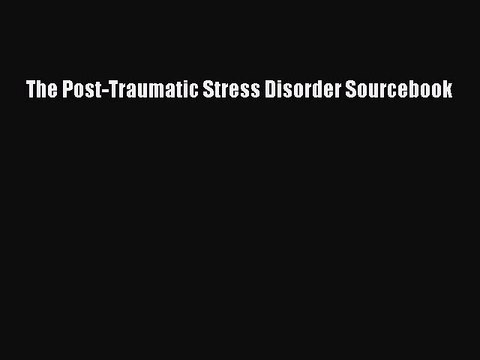 DOWNLOAD FREE E-books The Post-Traumatic Stress Disorder Sourcebook# Full E-Book