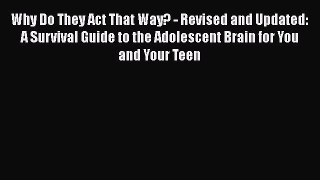 Read Why Do They Act That Way? - Revised and Updated: A Survival Guide to the Adolescent Brain
