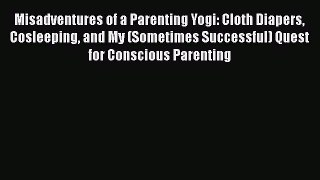 Read Misadventures of a Parenting Yogi: Cloth Diapers Cosleeping and My (Sometimes Successful)