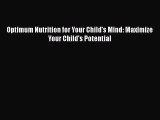 Read Optimum Nutrition for Your Child's Mind: Maximize Your Child's Potential Ebook Free