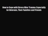 READ book  How to Cope with Stress After Trauma: Especially for Veterans Their Families and