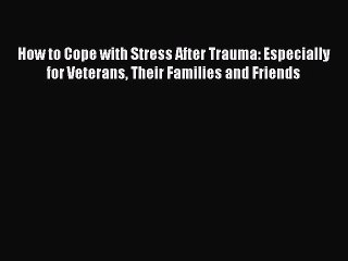 READ book  How to Cope with Stress After Trauma: Especially for Veterans Their Families and