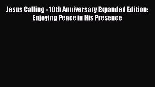 Read Books Jesus Calling - 10th Anniversary Expanded Edition: Enjoying Peace in His Presence