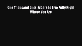 Download Books One Thousand Gifts: A Dare to Live Fully Right Where You Are Ebook PDF