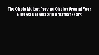 Download Books The Circle Maker: Praying Circles Around Your Biggest Dreams and Greatest Fears