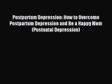 READ book  Postpartum Depression: How to Overcome Postpartum Depression and Be a Happy Mom