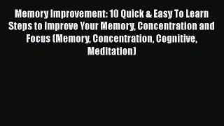 [Read] Memory Improvement: 10 Quick & Easy To Learn Steps to Improve Your Memory Concentration