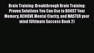 [Read] Brain Training: Breakthrough Brain Training: Proven Solutions You Can Use to BOOST Your
