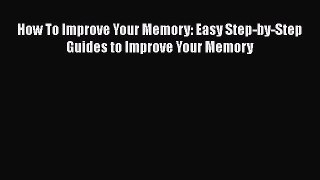 [Read] How To Improve Your Memory: Easy Step-by-Step Guides to Improve Your Memory E-Book Free