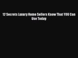 EBOOKONLINE 12 Secrets Luxury Home Sellers Know That YOU Can Use Today READONLINE