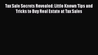 FREEPDF Tax Sale Secrets Revealed: Little Known Tips and Tricks to Buy Real Estate at Tax Sales