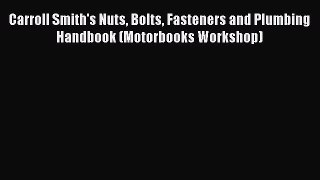 Read Books Carroll Smith's Nuts Bolts Fasteners and Plumbing Handbook (Motorbooks Workshop)