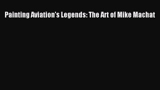 Read Books Painting Aviation's Legends: The Art of Mike Machat E-Book Free