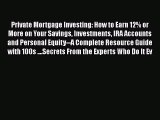 [PDF] Private Mortgage Investing: How to Earn 12% or More on Your Savings Investments IRA Accounts