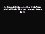 [PDF] The Complete Dictionary of Real Estate Terms Explained Simply: What Smart Investors Need