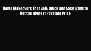 EBOOKONLINE Home Makeovers That Sell: Quick and Easy Ways to Get the Highest Possible Price