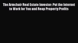 EBOOKONLINE The Armchair Real Estate Investor: Put the Internet to Work for You and Reap Property