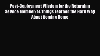 READ book  Post-Deployment Wisdom for the Returning Service Member: 14 Things Learned the