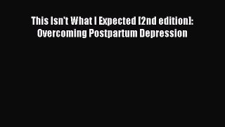 Free Full [PDF] Downlaod  This Isn't What I Expected [2nd edition]: Overcoming Postpartum