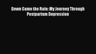 READ book  Down Came the Rain: My Journey Through Postpartum Depression#  Full E-Book