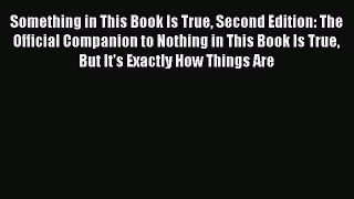 [Read] Something in This Book Is True Second Edition: The Official Companion to Nothing in