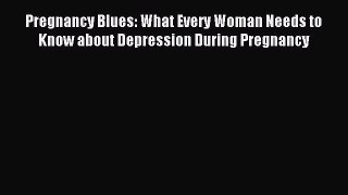 READ book  Pregnancy Blues: What Every Woman Needs to Know about Depression During Pregnancy#
