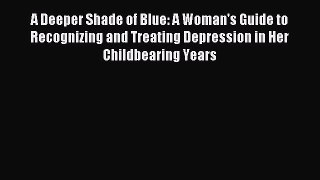 READ book  A Deeper Shade of Blue: A Woman's Guide to Recognizing and Treating Depression
