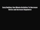 [Read] Easy Smiling: One Minute Activities To Decrease Stress and Increase Happiness E-Book