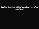 Read The Bear Book: How to Make Teddy Bears and a Few Close Friends PDF Online
