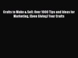 Read Crafts to Make & Sell: Over 1000 Tips and Ideas for Marketing (Even Giving) Your Crafts