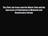 Download The Thief the Cross and the Wheel: Pain and the Spectacle of Punishment in Medieval