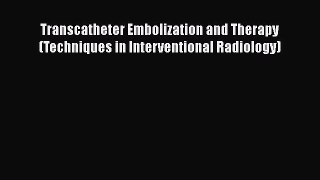 Download Transcatheter Embolization and Therapy (Techniques in Interventional Radiology) Ebook