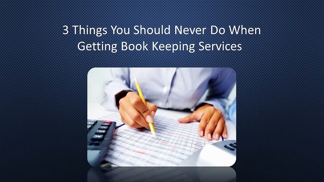 3 Things You Should Never Do When Getting Book Keeping Services